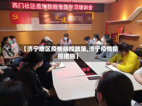 【济宁地区疫情防控政策,济宁疫情防控措施】-第1张图片
