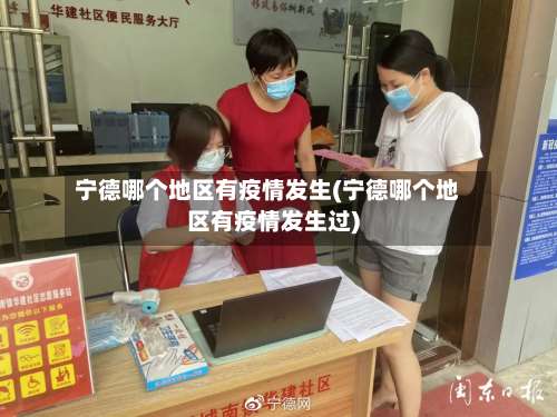 宁德哪个地区有疫情发生(宁德哪个地区有疫情发生过)-第1张图片
