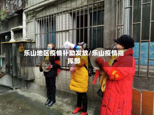 乐山地区疫情补助发放/乐山疫情指挥部-第3张图片