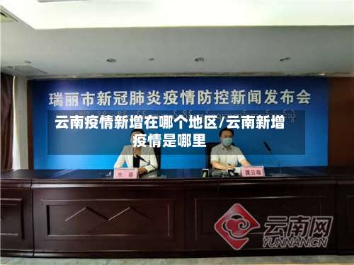 云南疫情新增在哪个地区/云南新增疫情是哪里-第1张图片
