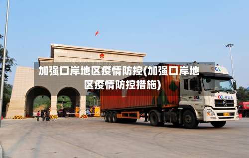 加强口岸地区疫情防控(加强口岸地区疫情防控措施)-第2张图片