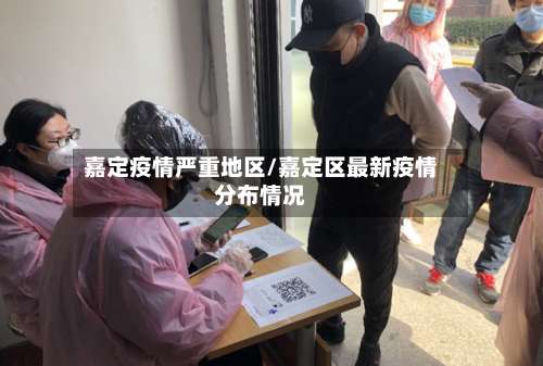 嘉定疫情严重地区/嘉定区最新疫情分布情况-第3张图片