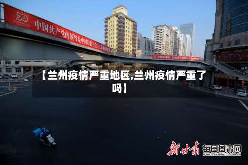 【兰州疫情严重地区,兰州疫情严重了吗】-第1张图片