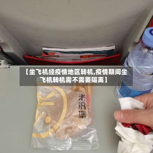 【坐飞机经疫情地区转机,疫情期间坐飞机转机需不需要隔离】-第1张图片