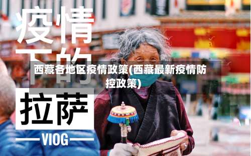 西藏各地区疫情政策(西藏最新疫情防控政策)-第2张图片