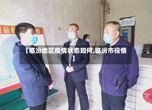 【临汾地区疫情状态如何,临汾市役情】-第2张图片