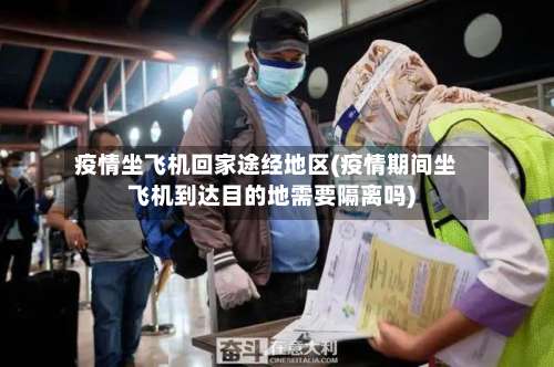 疫情坐飞机回家途经地区(疫情期间坐飞机到达目的地需要隔离吗)-第2张图片