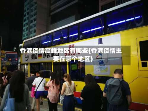 香港疫情高峰地区有哪些(香港疫情主要在哪个地区)-第1张图片