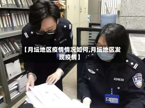 【月坛地区疫情情况如何,月坛地区发现疫情】-第2张图片