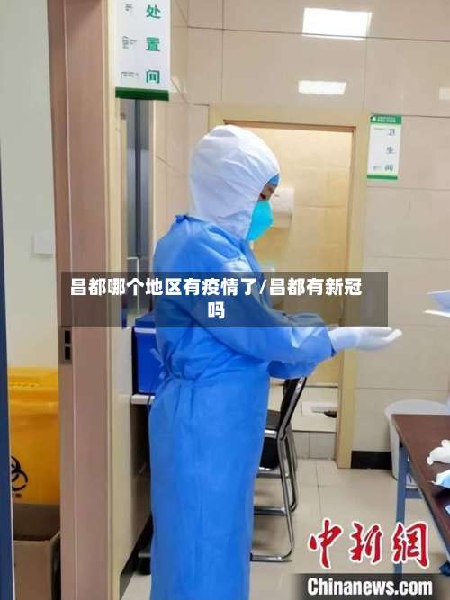 昌都哪个地区有疫情了/昌都有新冠吗-第2张图片
