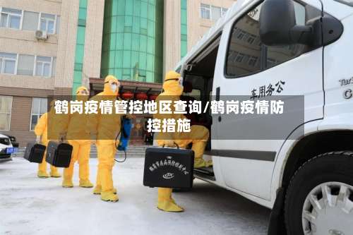 鹤岗疫情管控地区查询/鹤岗疫情防控措施-第2张图片