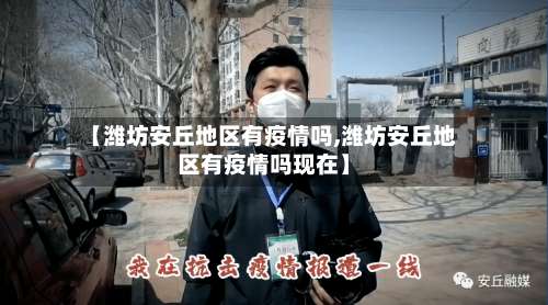 【潍坊安丘地区有疫情吗,潍坊安丘地区有疫情吗现在】-第1张图片