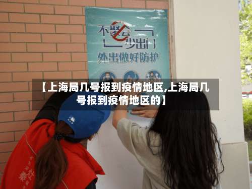 【上海局几号报到疫情地区,上海局几号报到疫情地区的】-第3张图片