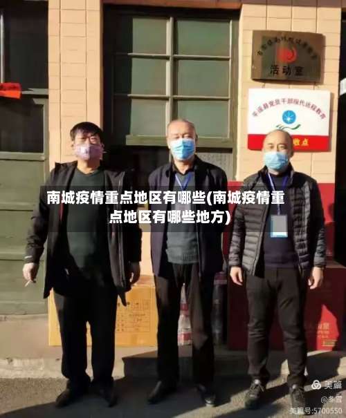 南城疫情重点地区有哪些(南城疫情重点地区有哪些地方)-第2张图片