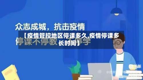 【疫情管控地区停课多久,疫情停课多长时间】-第1张图片