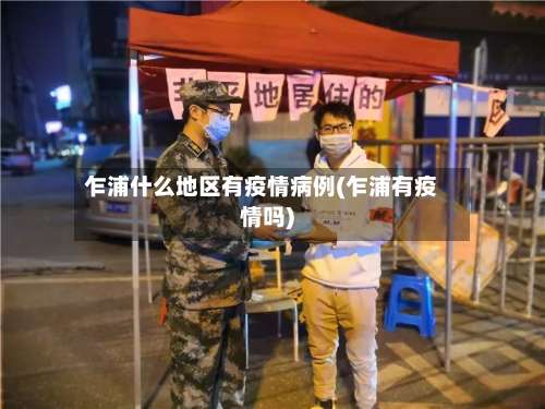 乍浦什么地区有疫情病例(乍浦有疫情吗)-第3张图片
