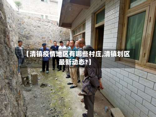 【清镇疫情地区有哪些村庄,清镇划区最新动态?】-第1张图片