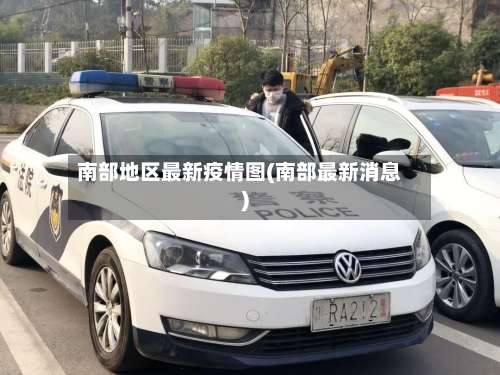 南部地区最新疫情图(南部最新消息)-第1张图片