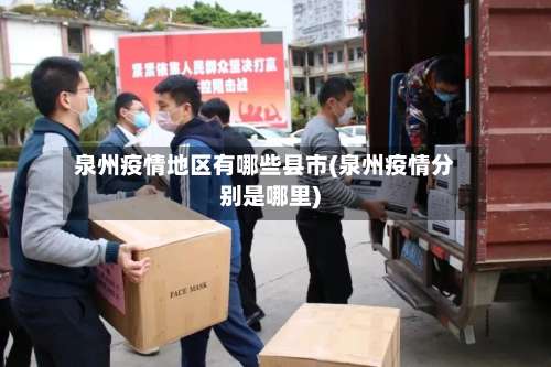 泉州疫情地区有哪些县市(泉州疫情分别是哪里)-第2张图片