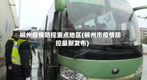 郴州疫情防控重点地区(郴州市疫情防控最新发布)-第3张图片