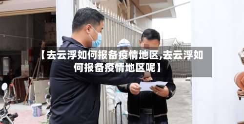 【去云浮如何报备疫情地区,去云浮如何报备疫情地区呢】-第1张图片