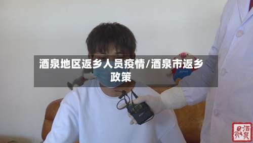 酒泉地区返乡人员疫情/酒泉市返乡政策-第1张图片