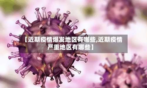 【近期疫情爆发地区有哪些,近期疫情严重地区有哪些】-第2张图片