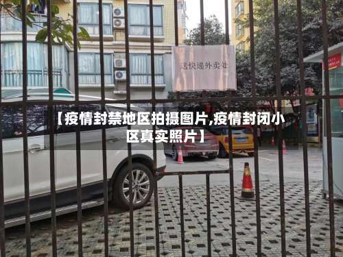 【疫情封禁地区拍摄图片,疫情封闭小区真实照片】-第3张图片