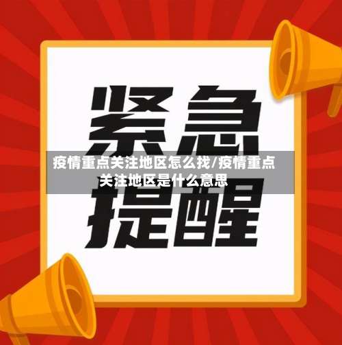 疫情重点关注地区怎么找/疫情重点关注地区是什么意思-第2张图片