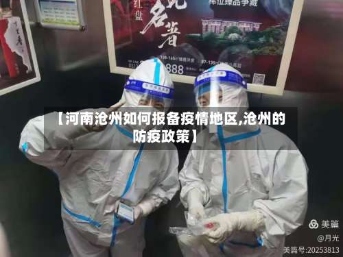 【河南沧州如何报备疫情地区,沧州的防疫政策】-第1张图片