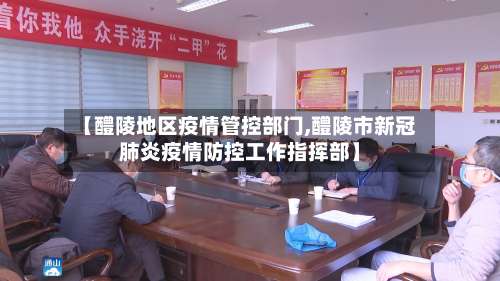 【醴陵地区疫情管控部门,醴陵市新冠肺炎疫情防控工作指挥部】-第1张图片