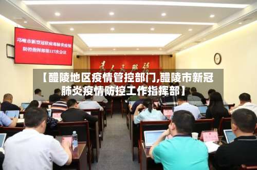 【醴陵地区疫情管控部门,醴陵市新冠肺炎疫情防控工作指挥部】-第2张图片