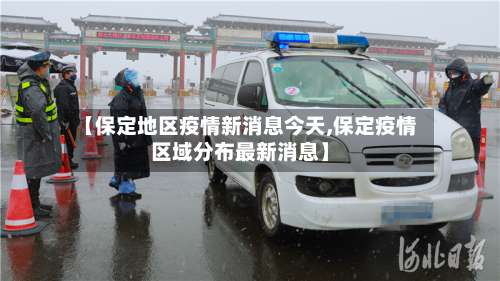 【保定地区疫情新消息今天,保定疫情区域分布最新消息】-第2张图片