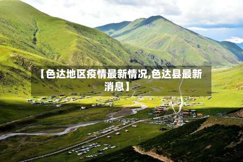 【色达地区疫情最新情况,色达县最新消息】-第2张图片