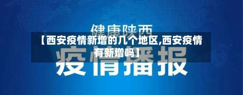 【西安疫情新增的几个地区,西安疫情有新增吗】-第1张图片
