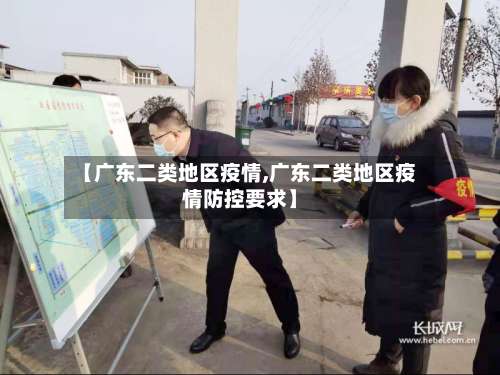 【广东二类地区疫情,广东二类地区疫情防控要求】-第1张图片