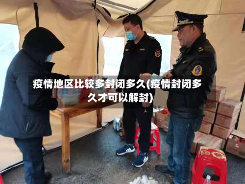 疫情地区比较多封闭多久(疫情封闭多久才可以解封)-第1张图片