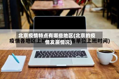 北京疫情特点有哪些地区(北京的疫情发展情况)-第1张图片