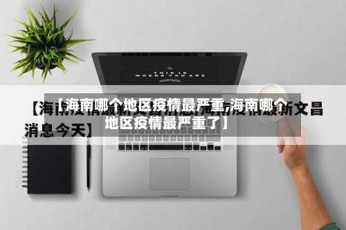 【海南哪个地区疫情最严重,海南哪个地区疫情最严重了】-第1张图片