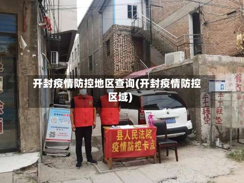 开封疫情防控地区查询(开封疫情防控区域)-第1张图片