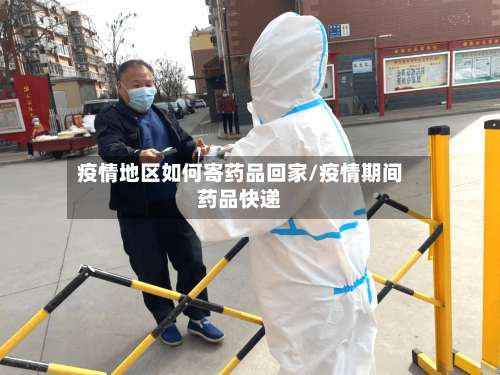 疫情地区如何寄药品回家/疫情期间药品快递-第1张图片
