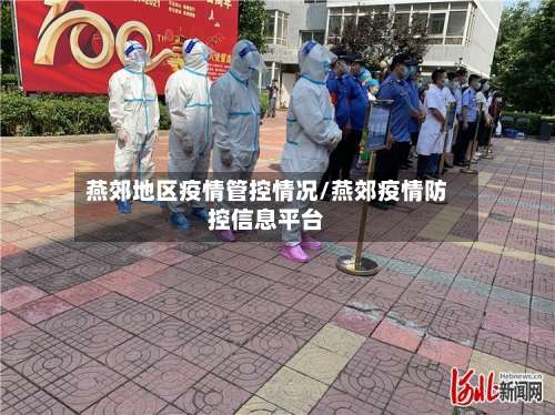燕郊地区疫情管控情况/燕郊疫情防控信息平台-第1张图片