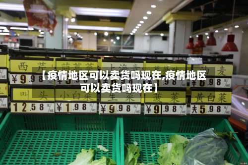 【疫情地区可以卖货吗现在,疫情地区可以卖货吗现在】-第2张图片