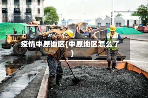 疫情中原地区(中原地区怎么了)-第3张图片
