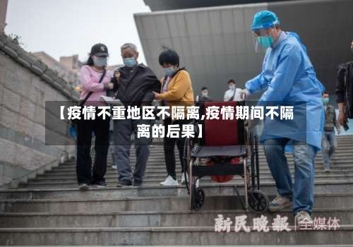 【疫情不重地区不隔离,疫情期间不隔离的后果】-第3张图片
