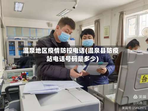 温泉地区疫情防控电话(温泉县防疫站电话号码是多少)-第3张图片
