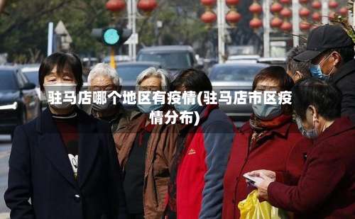驻马店哪个地区有疫情(驻马店市区疫情分布)-第1张图片