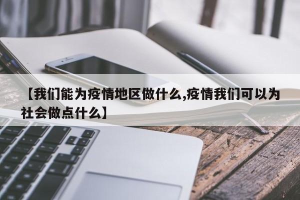 【我们能为疫情地区做什么,疫情我们可以为社会做点什么】