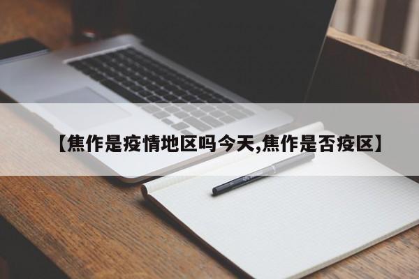 【焦作是疫情地区吗今天,焦作是否疫区】